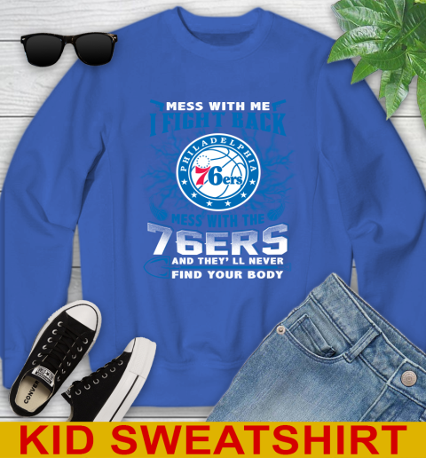 NBA Basketball Philadelphia 76ers Mess With Me I Fight Back Mess With My Team And They'll Never Find Your Body Shirt Youth Sweatshirt 6