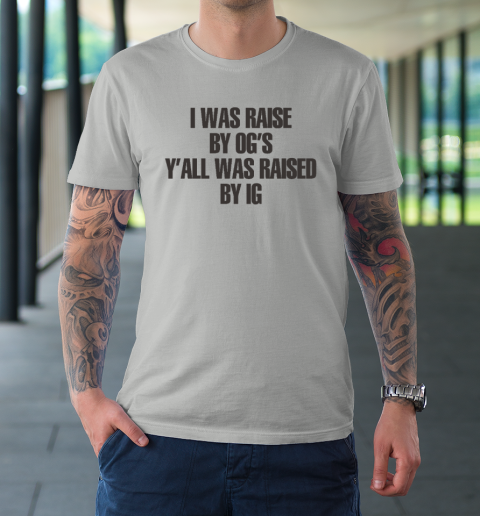 I Was Raised By Og's Y'all Was Raised By Ig T-Shirt 8