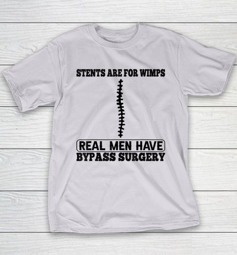 Stents Are For Wimps Real Men Have Bypass Open Heart Surgery Youth T-Shirt 3