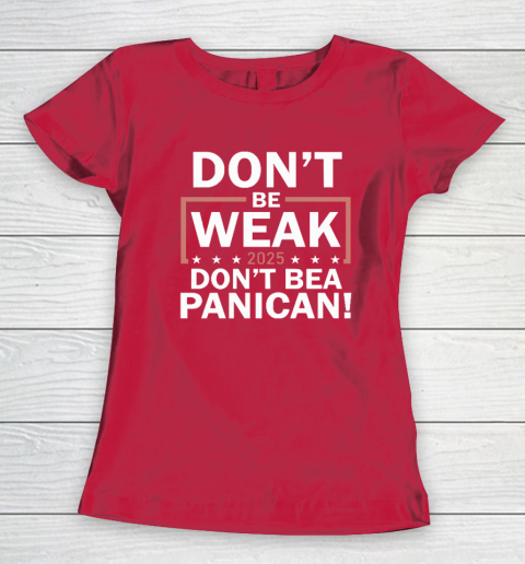 Don't Be Weak Don't Be A Panican Women's T-Shirt 7