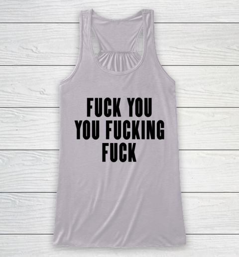 Fuck You You Fucking Fuck Racerback Tank 3