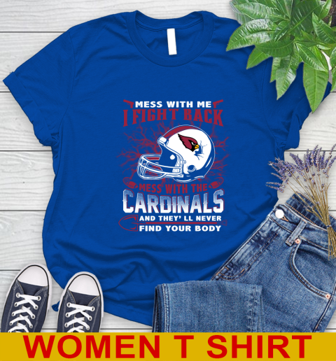 NFL Football Arizona Cardinals Mess With Me I Fight Back Mess With My Team And They'll Never Find Your Body Shirt Women's T-Shirt 10