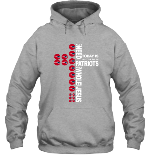 NFL All I Need Today Is A Little Bit Of New England Patriots And A Whole Lot Of Jesus Football Iqz19kZYDmt hoodie 23 95 151514 front sport grey