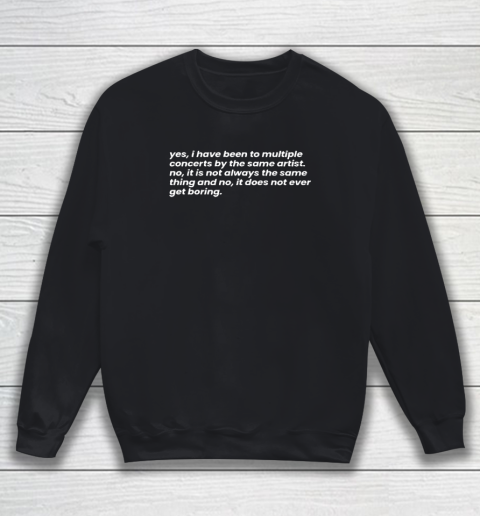 Yes I Have Been To Multiple Concerts By The Same Artist Sweatshirt