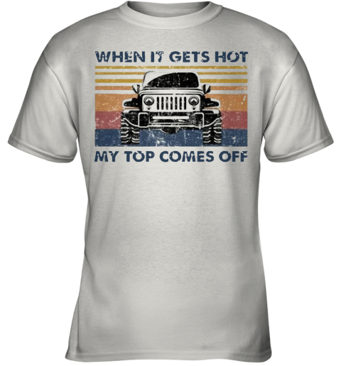 When It Gets Hot My Top Comes Off Jeeps Vintage Youth T-Shirt