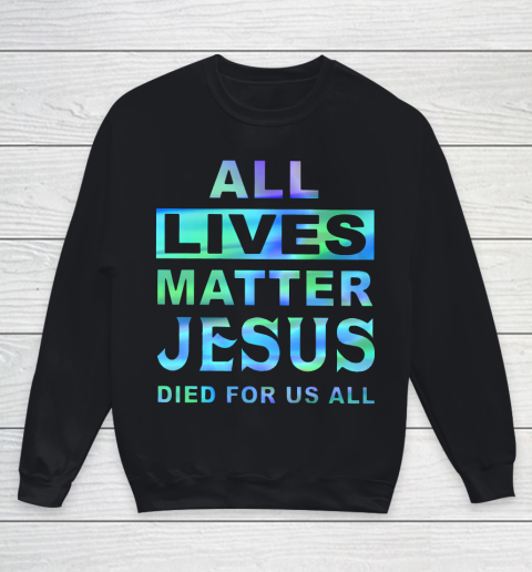All lives matter Jesus died for us all Youth Sweatshirt