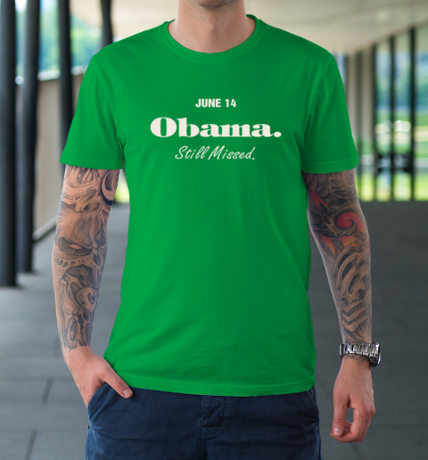 Obama Day June 14 Obama Still Missed T-Shirt 5