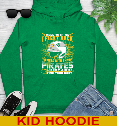 MLB Baseball Pittsburgh Pirates Mess With Me I Fight Back Mess With My Team And They'll Never Find Your Body Shirt Youth Hoodie 8
