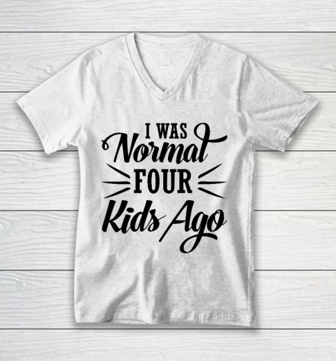 I Was Normal Four Kids Ago Mother's Day Gift V-Neck T-Shirt