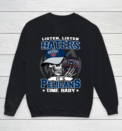 Listen Haters It is PELICANS Time Baby NBA Youth Sweatshirt