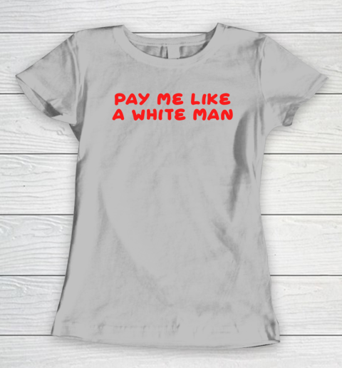 Pay me like a white man shirt Women's T-Shirt