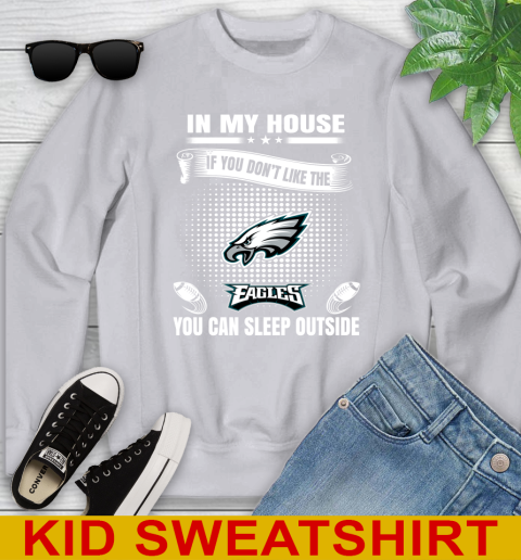 Philadelphia Eagles NFL Football In My House If You Don't Like The  Eagles You Can Sleep Outside Shirt Youth Sweatshirt 3
