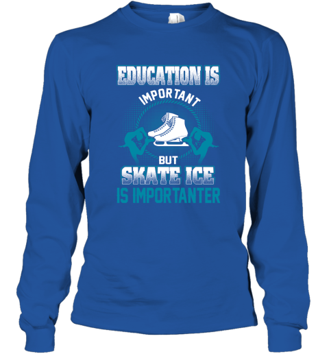 Education Is Important But Skate Ice Is Importanter Long Sleeve T-Shirt 4