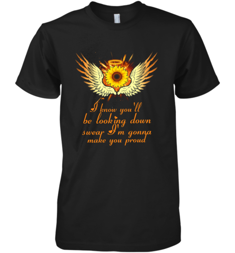 I Know You'll Be Looking Down Swear I'm Gonna Make You Proud Premium Men's T-Shirt