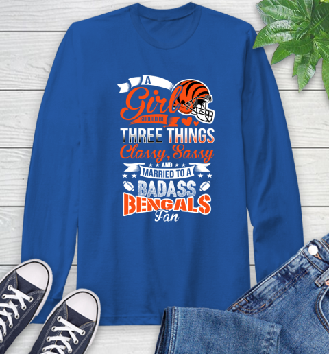 Cincinnati Bengals NFL Football A Girl Should Be Three Things Classy Sassy And A Be Badass Fan Long Sleeve T-Shirt 10