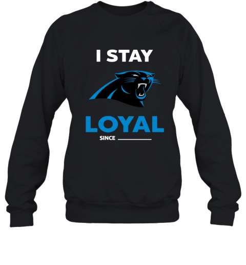 Carolina Panthers I Stay Loyal Since Personalized Sweatshirt