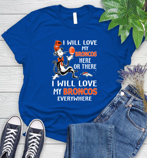 NFL Football Denver Broncos I Will Love My Broncos Everywhere Dr Seuss Shirt Women s T Shirt Tee For Sports