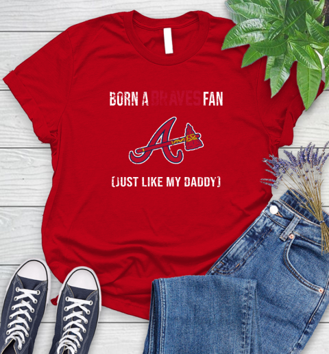MLB Baseball Atlanta Braves Loyal Fan Just Like My Daddy Shirt Women's T-Shirt 12 MLB Baseball Atlanta Braves Loyal Fan Just Like My Daddy Shirt Women's T-Shirt - Image 12
