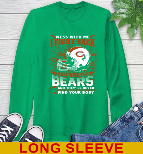 NFL Football Chicago Bears Mess With Me I Fight Back Mess With My Team And They'll Never Find Your Body Shirt Long Sleeve T-Shirt 8