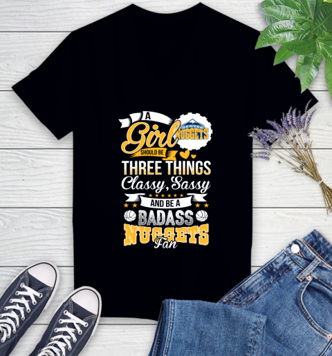 Denver Nuggets NBA A Girl Should Be Three Things Classy Sassy And A Be Badass Fan Women's V-Neck T-Shirt
