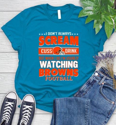 Cleveland Browns NFL Football I Scream Cuss Drink When I'm Watching My Team Women's T-Shirt 10