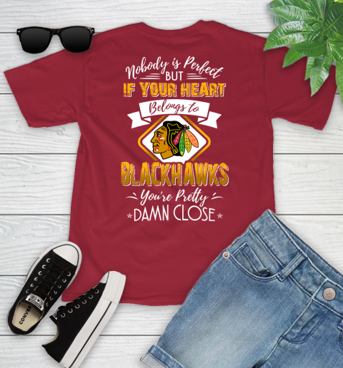 NHL Hockey Chicago Blackhawks Nobody Is Perfect But If Your Heart Belongs To Blackhawks You're Pretty Damn Close Shirt Youth T-Shirt 12