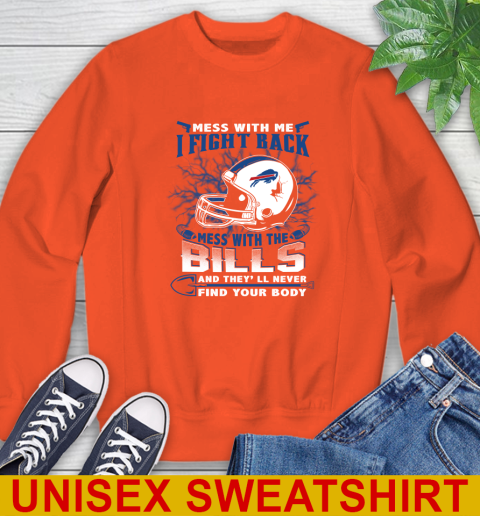 NFL Football Buffalo Bills Mess With Me I Fight Back Mess With My Team And They'll Never Find Your Body Shirt Sweatshirt 3