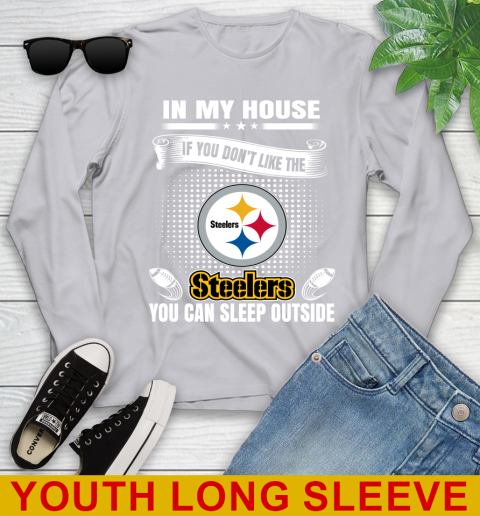 Pittsburgh Steelers NFL Football In My House If You Don't Like The  Steelers You Can Sleep Outside Shirt Youth Long Sleeve 5