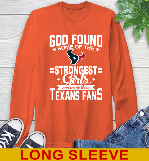 Houston Texans NFL Football God Found Some Of The Strongest Girls Adoring Fans Long Sleeve T-Shirt - Image 5