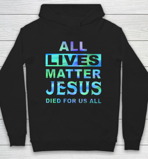 All lives matter Jesus died for us all Hoodie