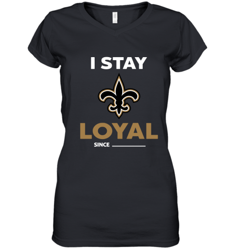 New Orleans Saints I Stay Loyal Since Personalized Women's V-Neck T-Shirt