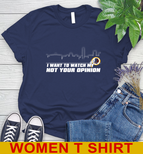Washington Redskins NFL I Want To Watch My Team Not Your Opinion Women's T-Shirt 12