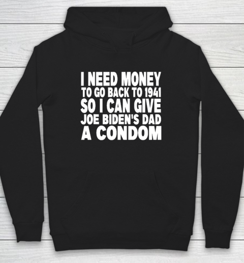 I Need Money To Go Back To 1941 So I Can Give Joe Biden's Dad A Condom Hoodie