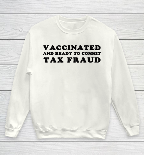 Vaccinated And Ready To Commit Tax Fraud Youth Sweatshirt