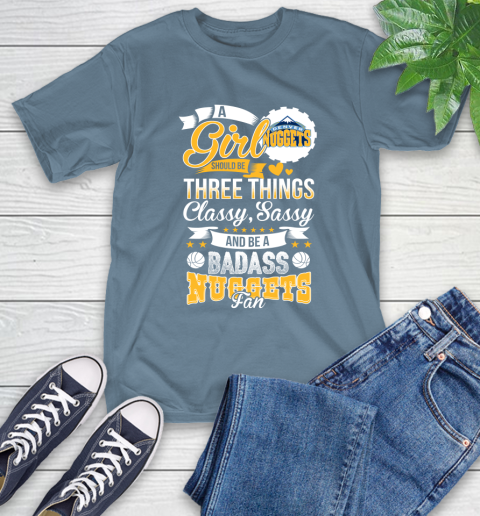 Denver Nuggets NBA A Girl Should Be Three Things Classy Sassy And A Be Badass Fan T-Shirt 8