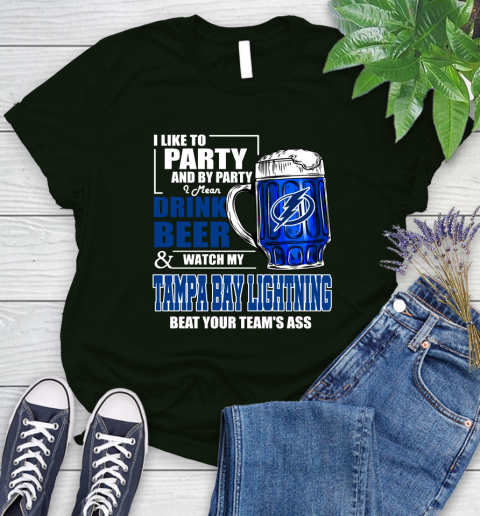NHL I Like To Party And By Party I Mean Drink Beer And Watch My Tampa Bay Lightning Beat Your Team's Ass Hockey Women's T-Shirt 6