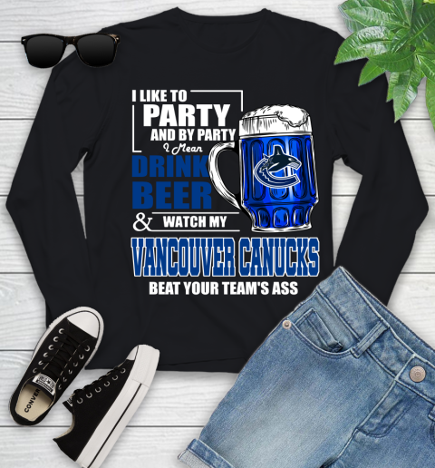NHL I Like To Party And By Party I Mean Drink Beer And Watch My Vancouver Canucks Beat Your Team's Ass Hockey Youth Long Sleeve