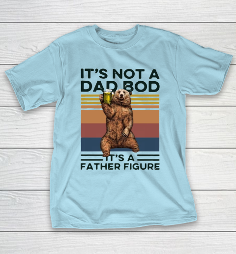 It's Not A Dad BOD It's Father Figure Bear Beer Lover T-Shirt 10