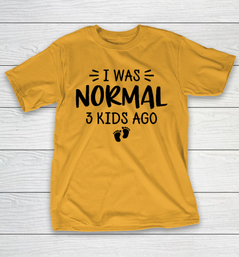 I Was Normal 3 Kids Ago Mom Birthday Gift Mother's Day Gift T-Shirt 2