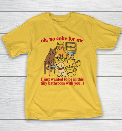 Oh No Coke For Me I Just Wanted To Be In This Tiny Bathroom With You Cat Youth T-Shirt 4