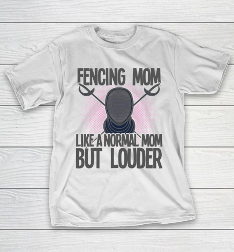 Mother's Day Funny Gift Ideas Apparel  Fencing Mom Like A Normal Mom But Louder T Shirt T-Shirt