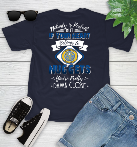 NBA Basketball Denver Nuggets Nobody Is Perfect But If Your Heart Belongs To Nuggets You're Pretty Damn Close Shirt Youth T-Shirt 2