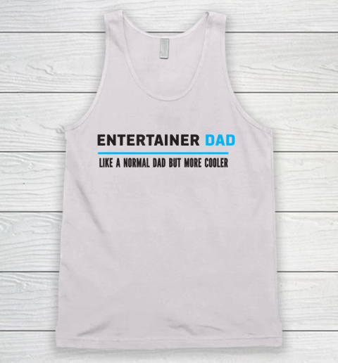Father gift shirt Mens Entertainer Dad Like A Normal Dad But Cooler Funny Dad's T Shirt Tank Top