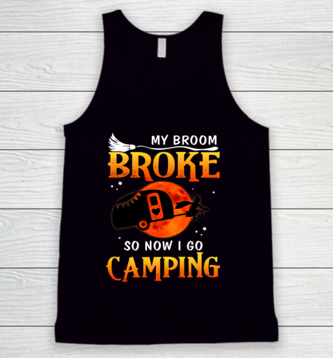 My Broom Broke So Now I Go Camping Funny Halloween Gifts Tank Top