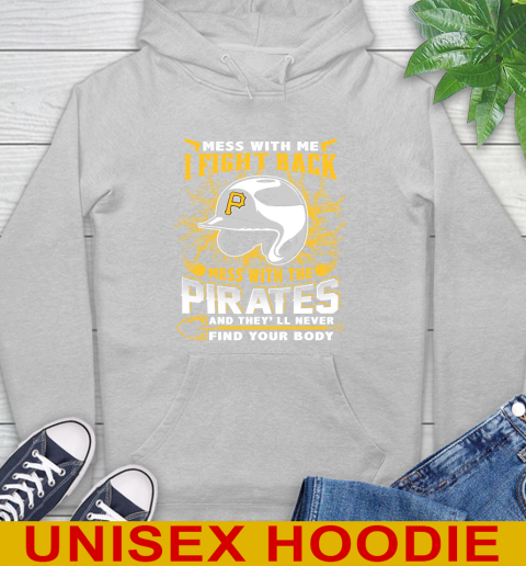 MLB Baseball Pittsburgh Pirates Mess With Me I Fight Back Mess With My Team And They'll Never Find Your Body Shirt Hoodie 6