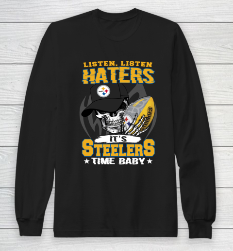 Listen Haters It is STEELERS Time Baby NFL Long Sleeve T-Shirt