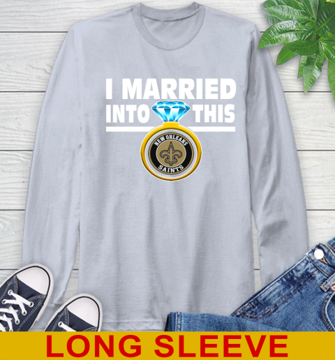 New Orleans Saints NFL Football I Married Into This My Team Sports Long Sleeve T-Shirt 6