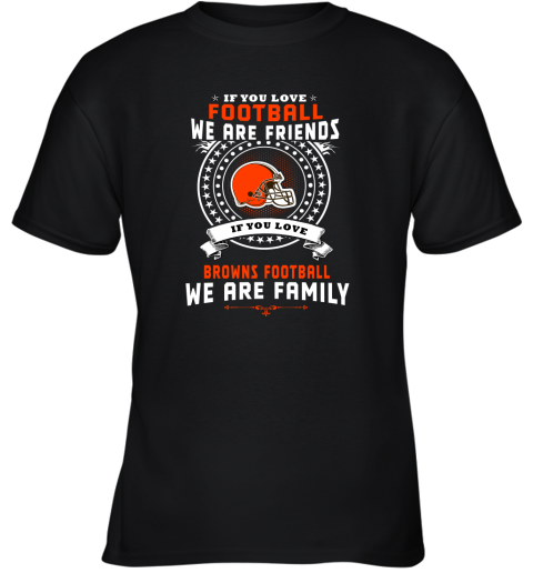 Love Football We Are Friends Love Browns We Are Family Youth T-Shirt