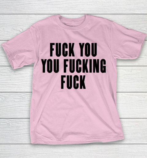 Fuck You You Fucking Fuck Youth T-Shirt 5