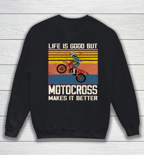 Life is good but motocross makes it better Sweatshirt
